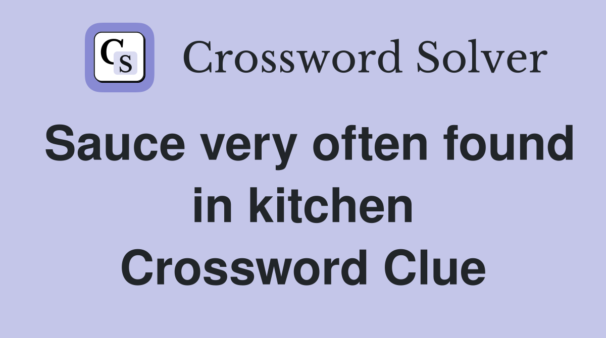 Sauce very often found in kitchen Crossword Clue Answers Crossword